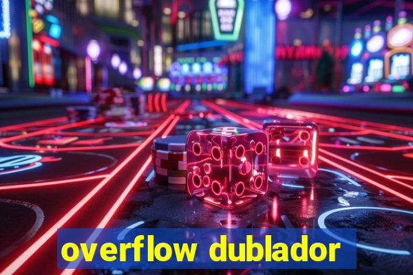 overflow dublador